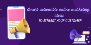 smart actionable online marketing ideas to attract your customer