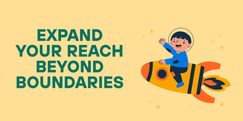 Expand Your Reach Beyond Boundaries