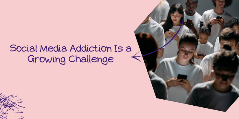 Social Media Addiction Is a Growing Challenge