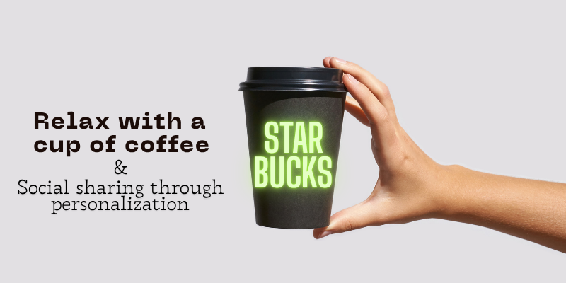 Starbucks — Social sharing through personalization