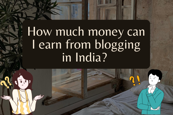 How much money can I earn from blogging in India?